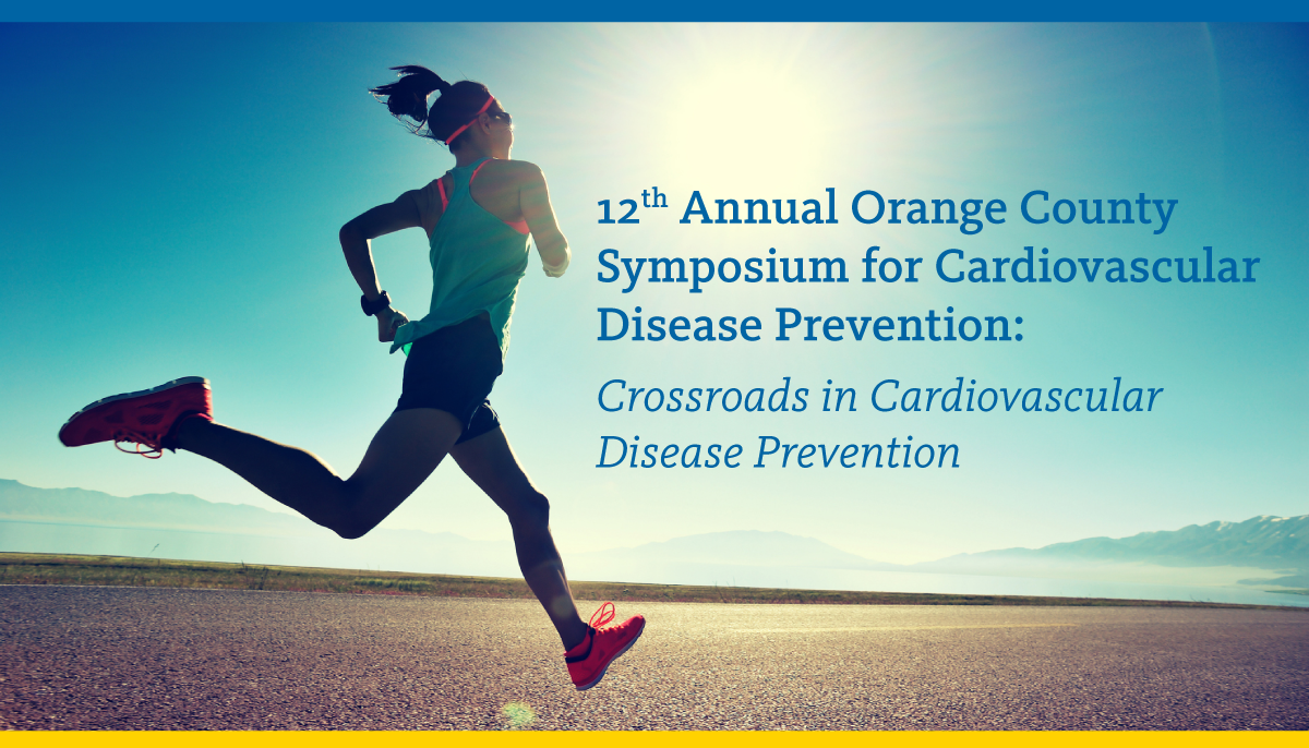12th Annual Orange County Symposium on CVD Prevention: Crossroads in Cardiovascular Disease Prevention